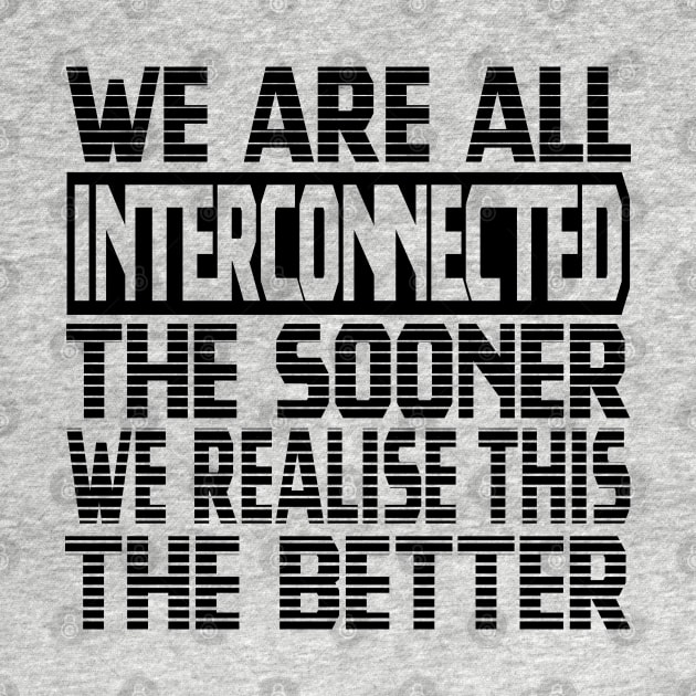 We are all interconnected, the sooner we realise this, the better by Harlake